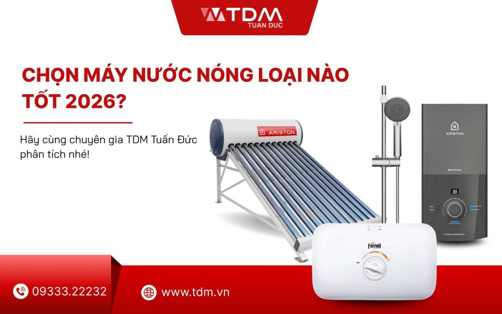 Chọn máy nước nóng loại nào tốt 2026
