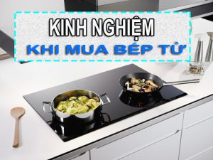 Kinh nghiệm khi mua bếp từ