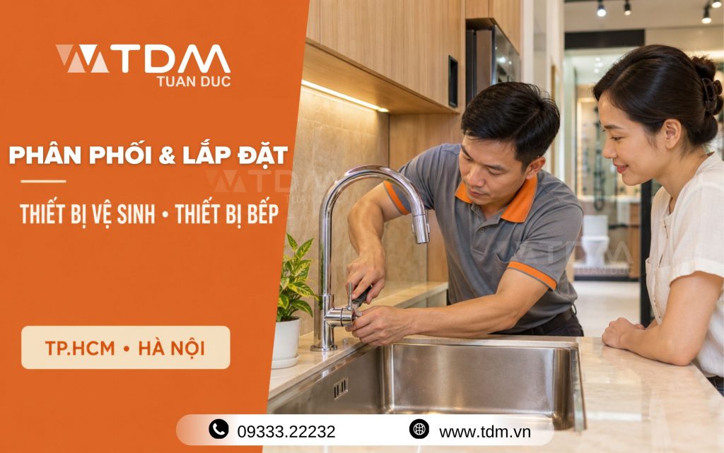 TDM Tuấn Đức phân phối và lắp đặt thiết bị vệ sinh - thiết bị bếp chính hãng tại TP.HCM và Hà Nội