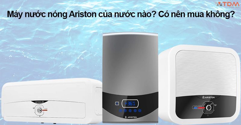 Hãng bình máy nước nóng Ariston của nước nào? Nên hay không nên mua?