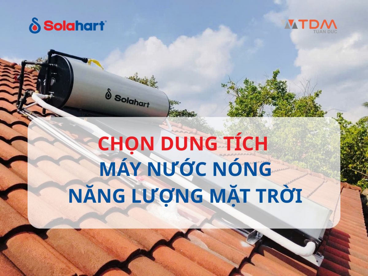 Hướng Dẫn Chi Tiết Chọn Dung Tích Máy Nước Nóng Solahart Phù Hợp Cho Gia Đình Bạn