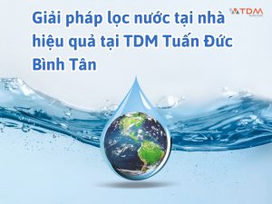 giai-phap-loc-nuoc-tai-nha-hieu-qua-tai-tdm-tuan-duc-binh-tan