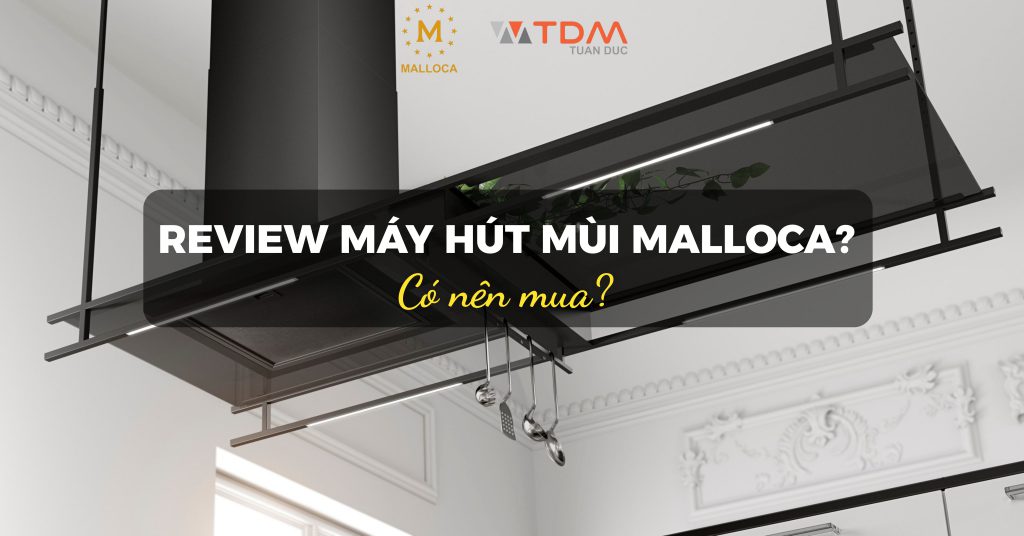 Máy hút mùi Malloca có tốt không?