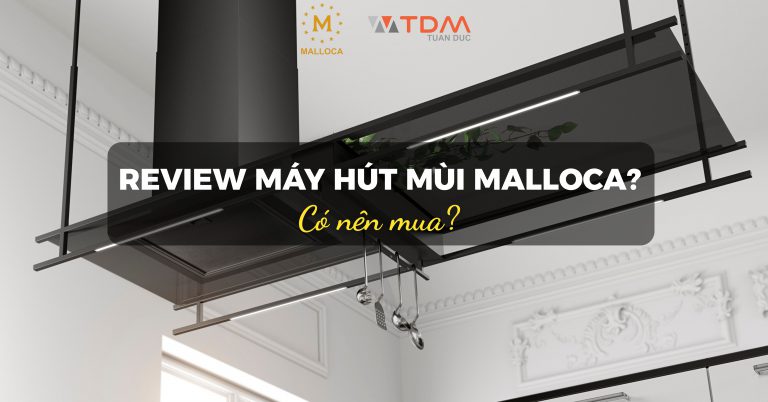 Máy hút mùi Malloca có tốt không?
