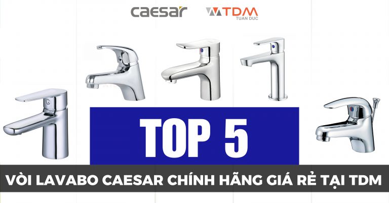 Top 5 vòi Lavabo Caesar chính hãng gía rẻ tại TDM Tuấn Đức