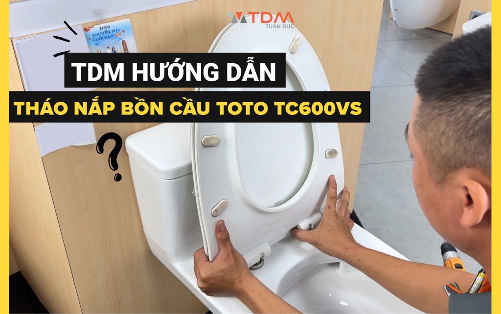 TDM hướng dẫn tháo nắp bồn cầu TOTO TC600VS
