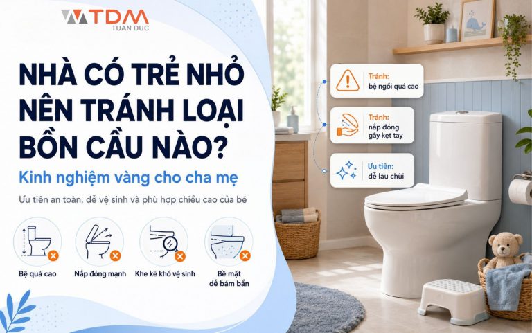 Nhà có trẻ nhỏ nên tránh những loại bồn cầu nào?