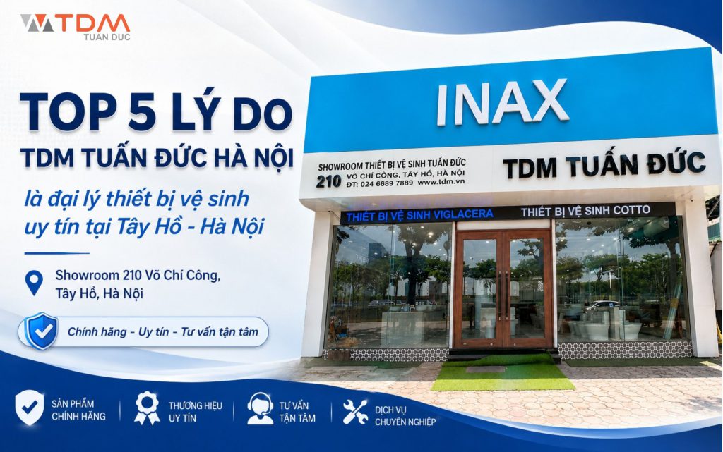 Top 5 lý do TDM Tuấn Đức Hà Nội là đại lý thiết bị vệ sinh uy tín tại Tây Hồ - Hà Nội