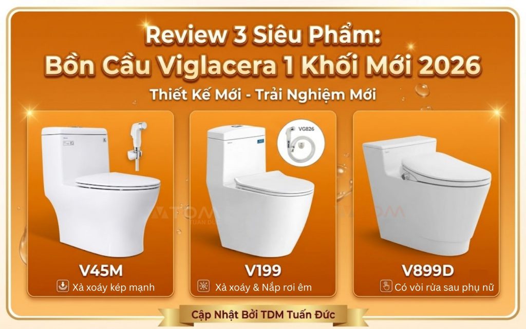 Review Top 3 bồn cầu Viglacera 1 khối mới 2026: V45M - V199 - V899D tại TDM Tuấn Đức
