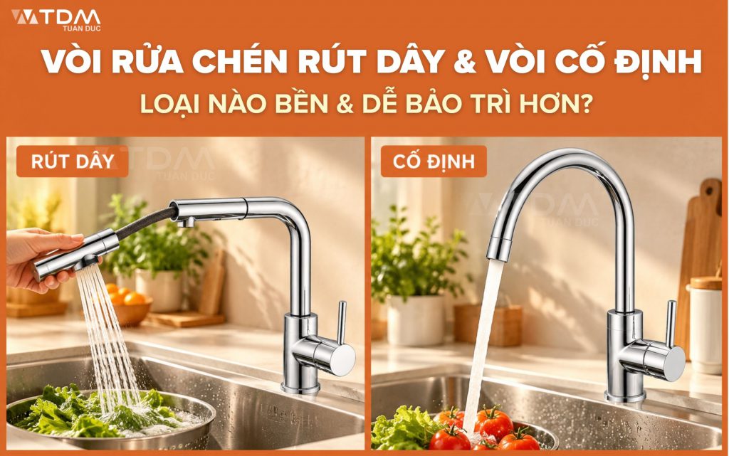 Vòi rửa chén rút dây và vòi cố định? Loại nào bền và dễ bảo trì hơn?