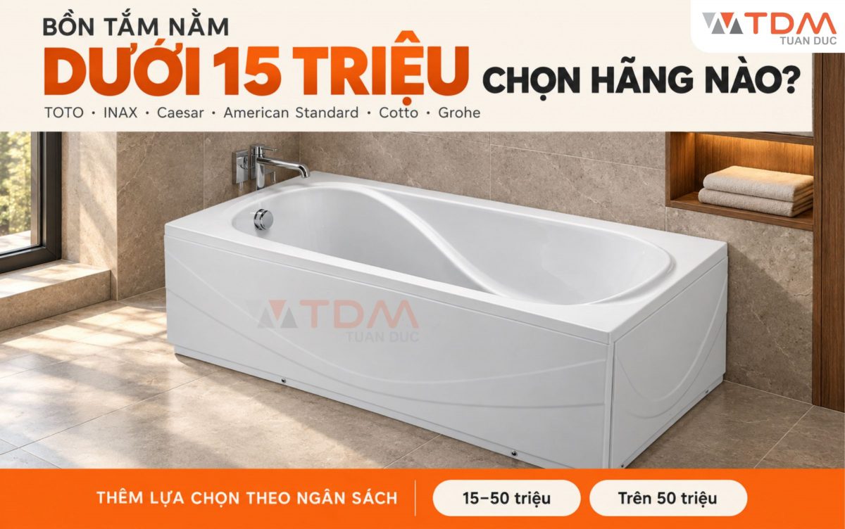 Bồn Tắm Nằm Dưới 15 Triệu: Chọn TOTO, INAX, Caesar, American Standard, Cotto hay Grohe?