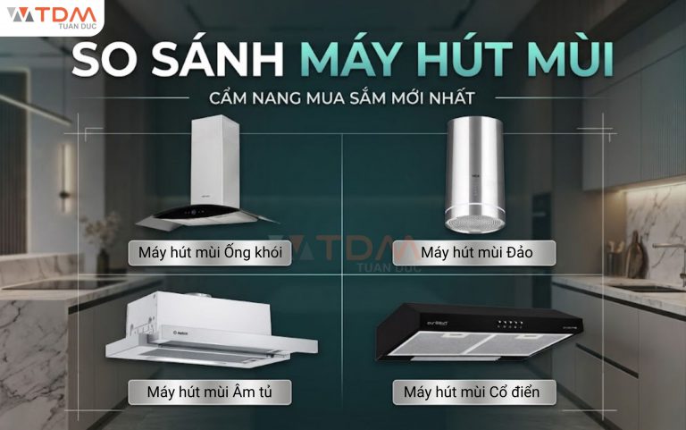So sánh máy hút mùi ống khói - đảo - âm tủ - cổ điển? Loại nào bền và hút triệt để nhất